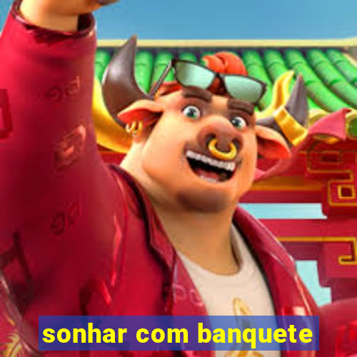 sonhar com banquete